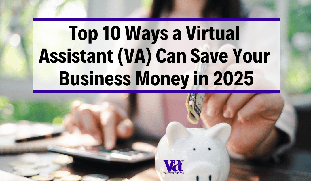 Top 10 Ways a Virtual Assistant (VA) Can Save Your Business Money in 2025